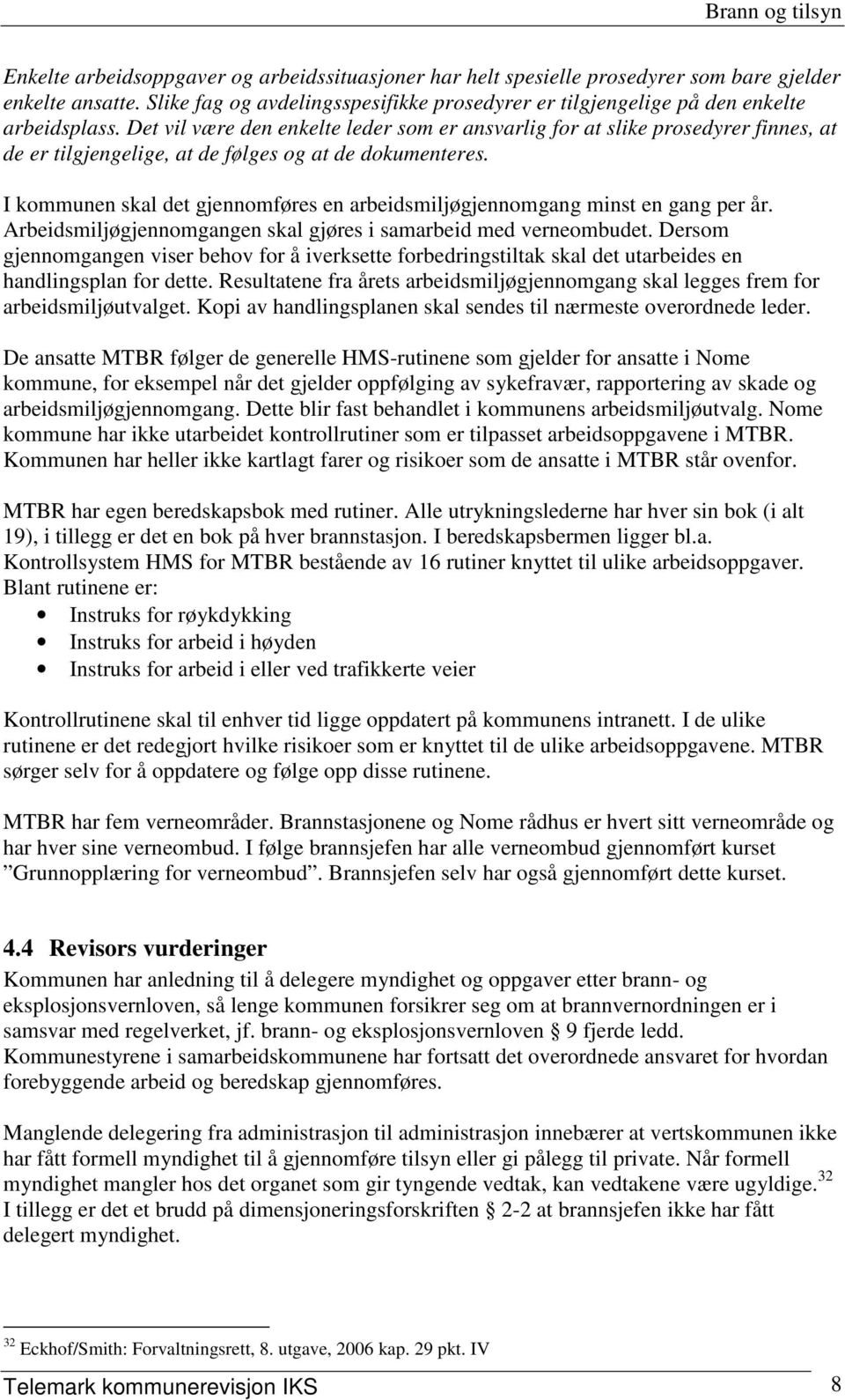 I kommunen skal det gjennomføres en arbeidsmiljøgjennomgang minst en gang per år. Arbeidsmiljøgjennomgangen skal gjøres i samarbeid med verneombudet.