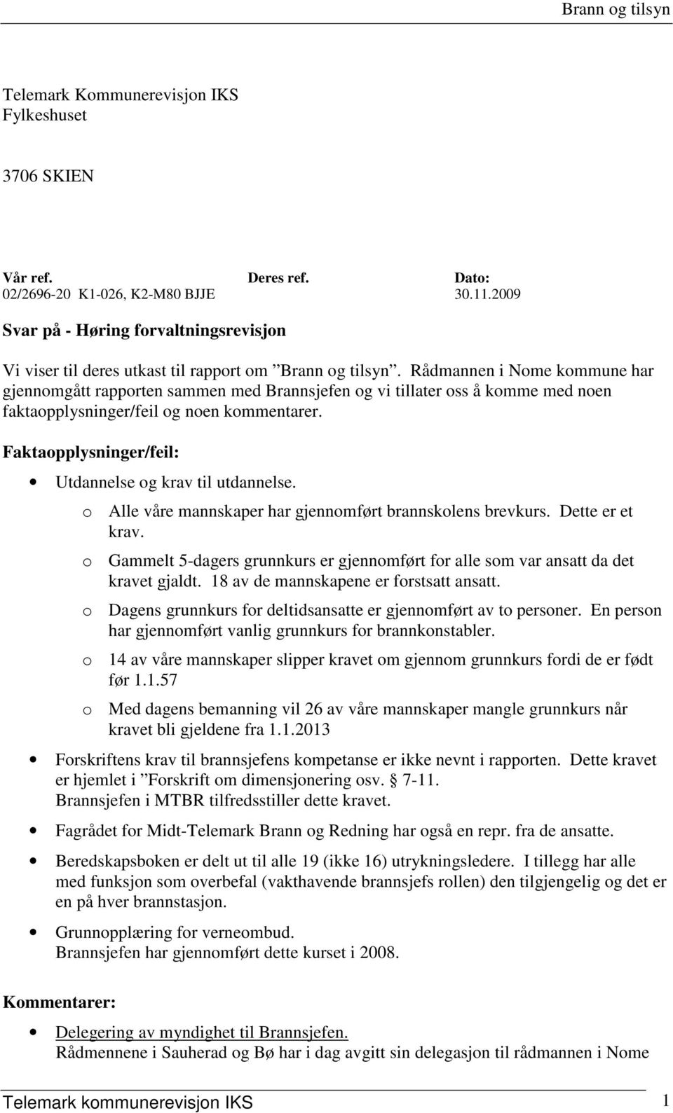 Rådmannen i Nome kommune har gjennomgått rapporten sammen med Brannsjefen og vi tillater oss å komme med noen faktaopplysninger/feil og noen kommentarer.