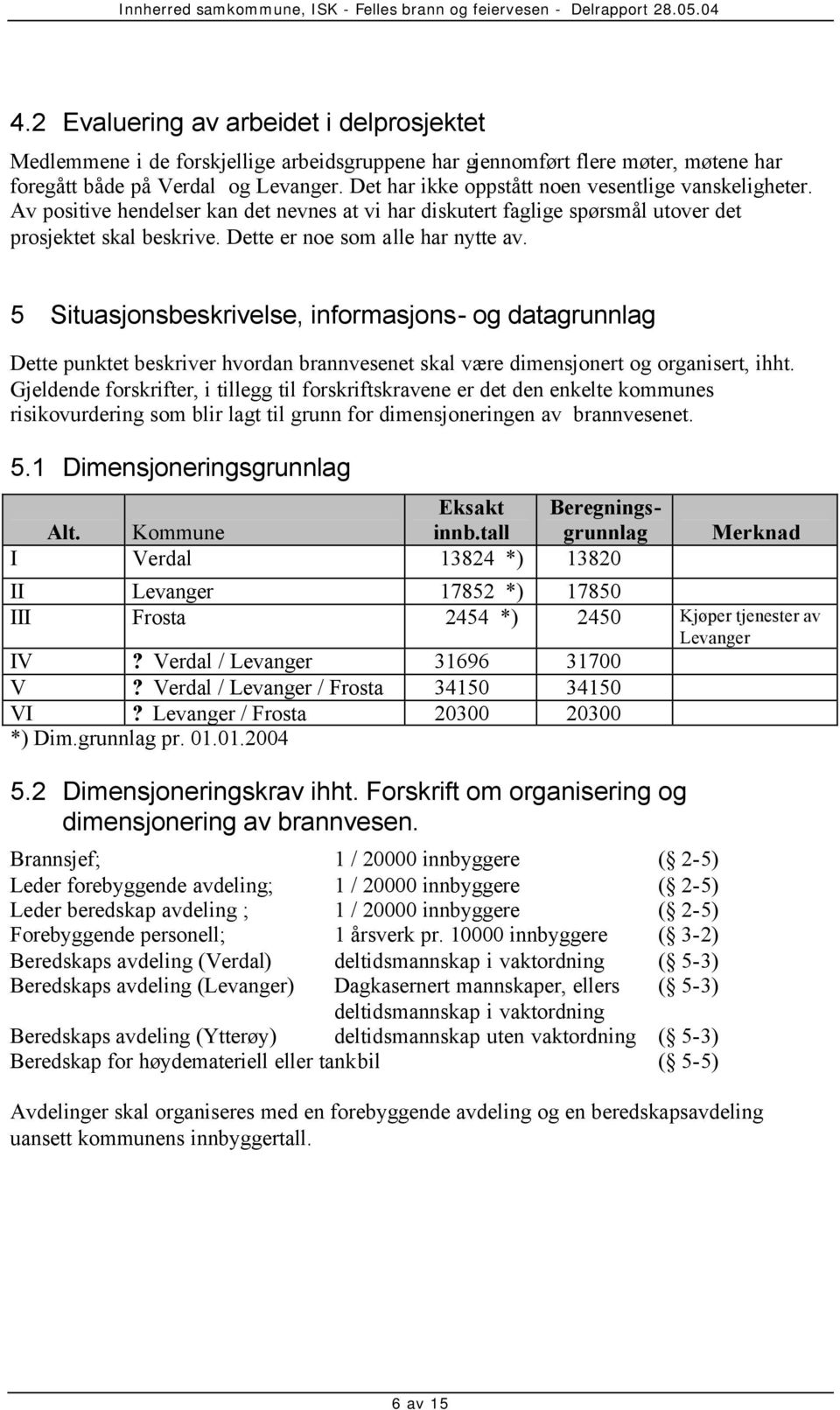 5 Situasjonsbeskrivelse, informasjons- og datagrunnlag Dette punktet beskriver hvordan brannvesenet skal være dimensjonert og organisert, ihht.