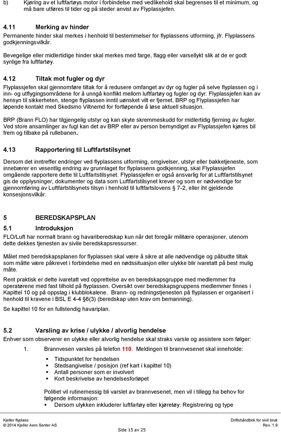 Bevegelige eller midlertidige hinder skal merkes med farge, flagg eller varsellykt slik at de er godt synlige fra luftfartøy. 4.