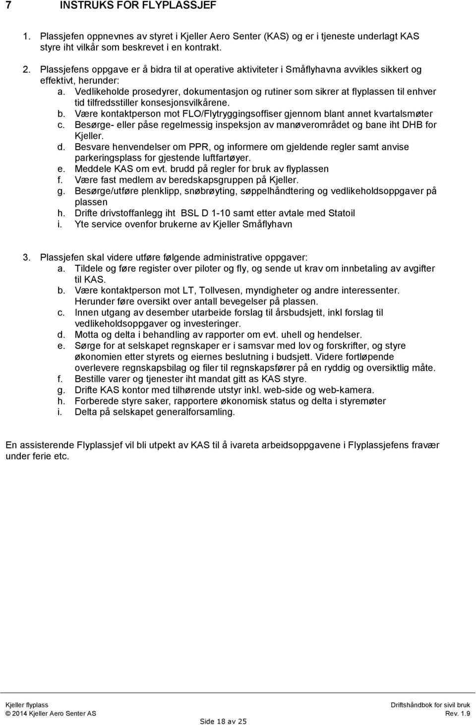 Vedlikeholde prosedyrer, dokumentasjon og rutiner som sikrer at flyplassen til enhver tid tilfredsstiller konsesjonsvilkårene. b.