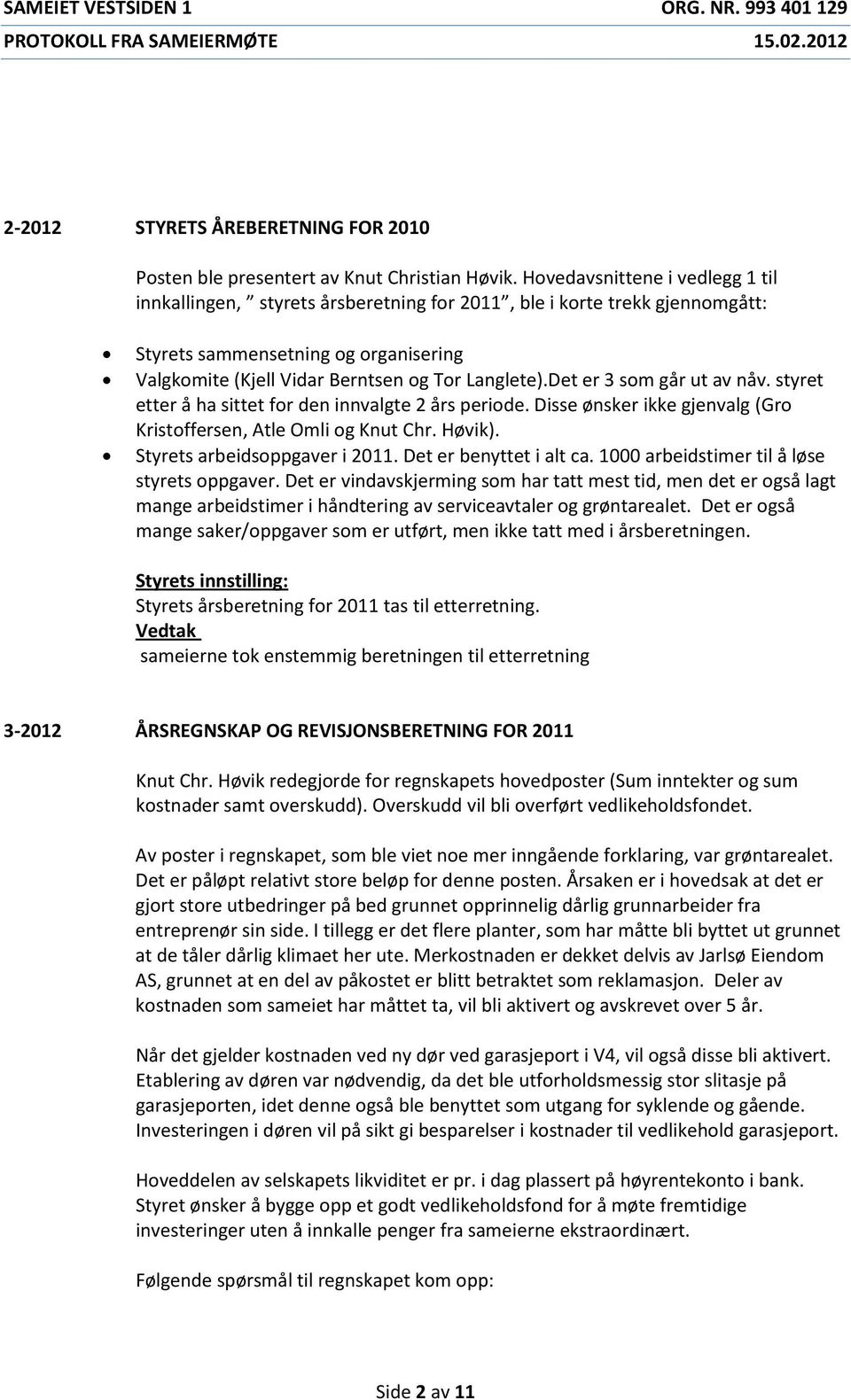 Det er 3 som går ut av nåv. styret etter å ha sittet for den innvalgte 2 års periode. Disse ønsker ikke gjenvalg (Gro Kristoffersen, Atle Omli og Knut Chr. Høvik). Styrets arbeidsoppgaver i 2011.