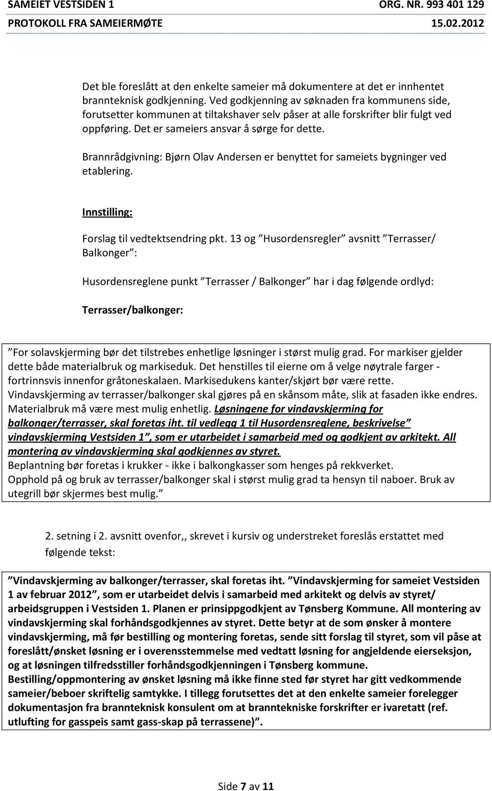 Brannrådgivning: Bjørn Olav Andersen er benyttet for sameiets bygninger ved etablering. Innstilling: Forslag til vedtektsendring pkt.