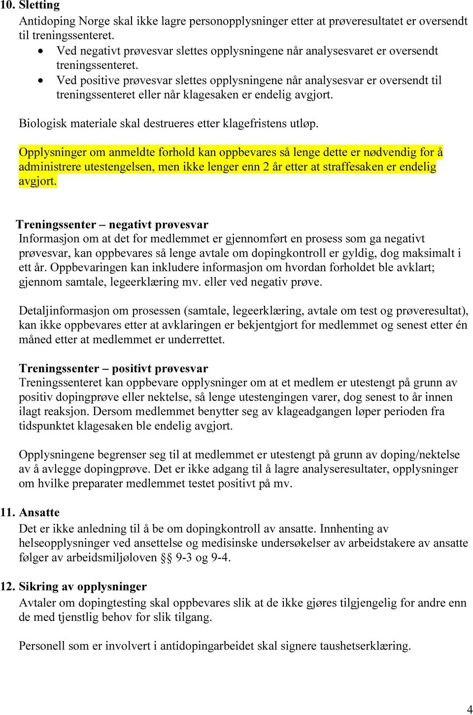 Ved positive prøvesvar slettes opplysningene når analysesvar er oversendt til treningssenteret eller når klagesaken er endelig avgjort. Biologisk materiale skal destrueres etter klagefristens utløp.