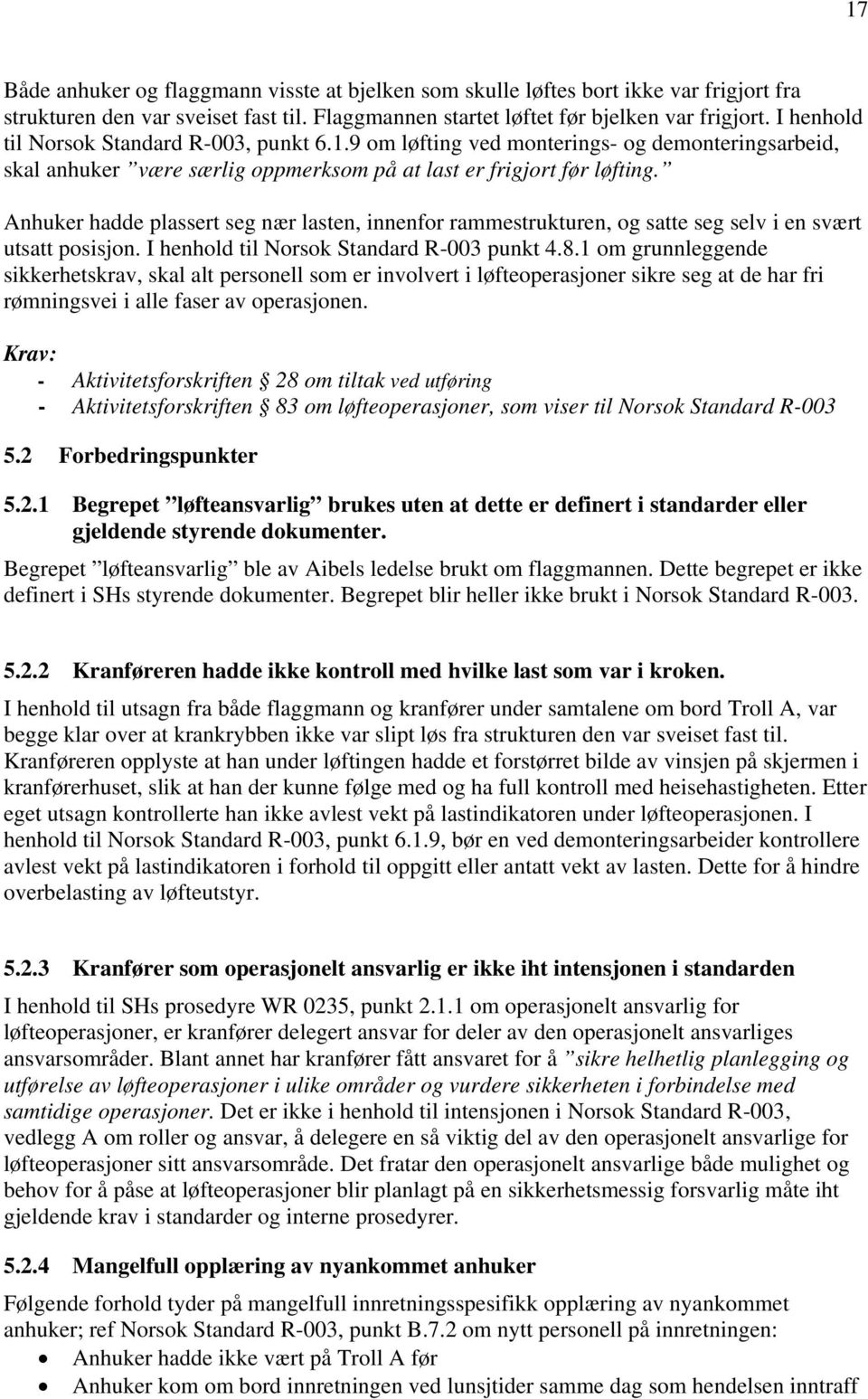 Anhuker hadde plassert seg nær lasten, innenfor rammestrukturen, og satte seg selv i en svært utsatt posisjon. I henhold til Norsok Standard R-003 punkt 4.8.