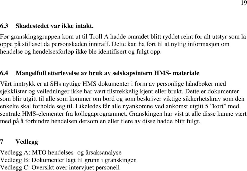 4 Mangelfull etterlevelse av bruk av selskapsintern HMS- materiale Vårt inntrykk er at SHs nyttige HMS dokumenter i form av personlige håndbøker med sjekklister og veiledninger ikke har vært