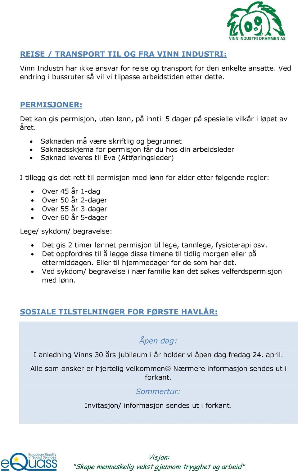 Søknaden må være skriftlig og begrunnet Søknadsskjema for permisjon får du hos din arbeidsleder Søknad leveres til Eva (Attføringsleder) I tillegg gis det rett til permisjon med lønn for alder etter