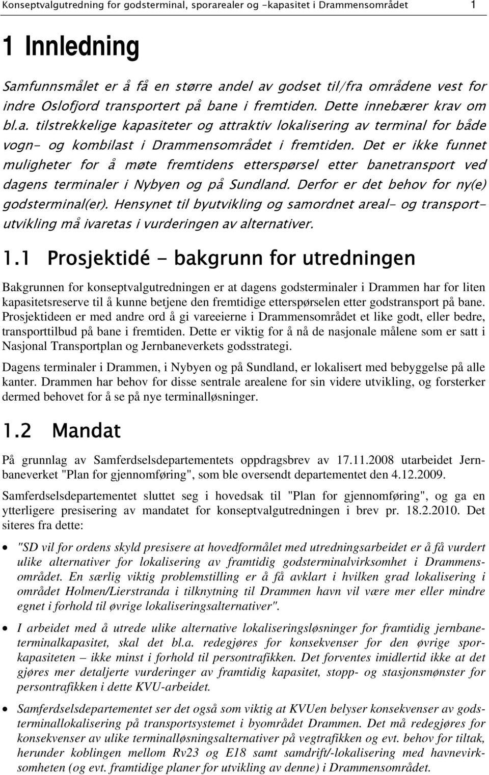 Det er ikke funnet muligheter for å møte fremtidens etterspørsel etter banetransport ved dagens terminaler i Nybyen og på Sundland. Derfor er det behov for ny(e) godsterminal(er).