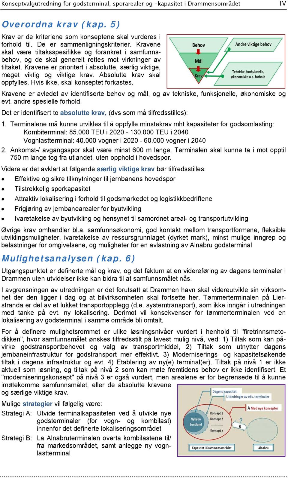 Kravene er prioritert i absolutte, særlig viktige, meget viktig og viktige krav. Absolutte krav skal oppfylles. Hvis ikke, skal konseptet forkastes.