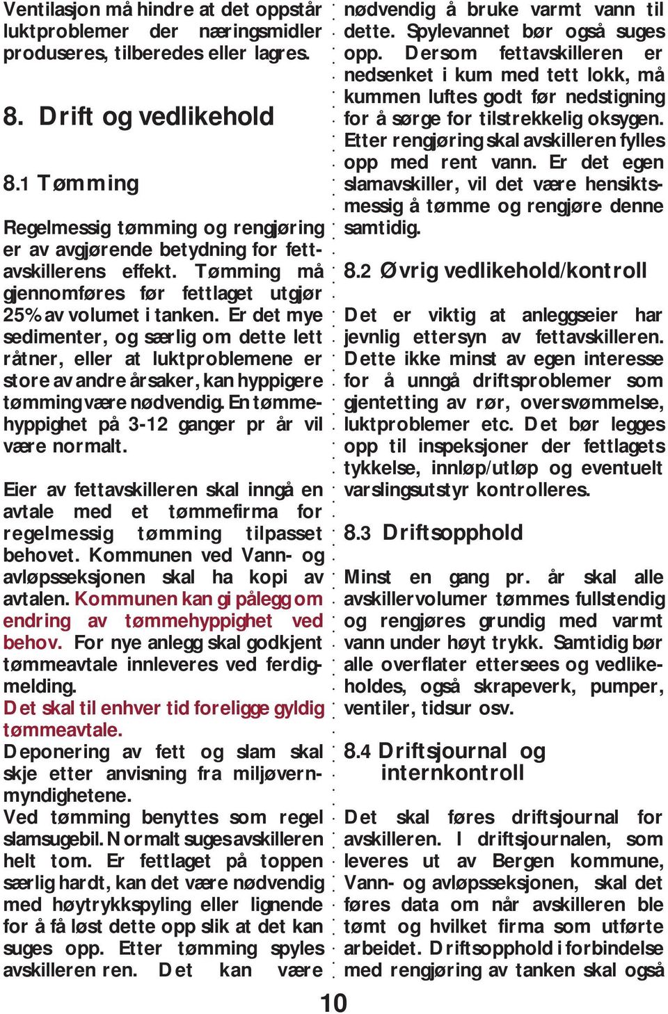 Er det mye sedimenter, og særlig om dette lett råtner, eller at luktproblemene er store av andre årsaker, kan hyppigere tømming være nødvendig. En tømmehyppighet på 3-12 ganger pr år vil være normalt.