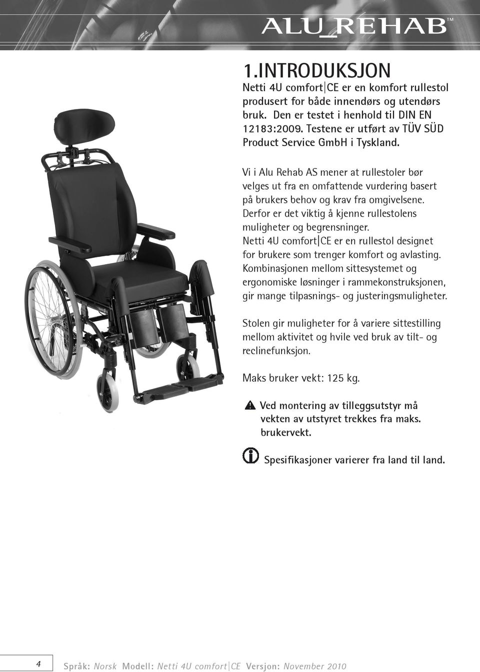 Derfor er det viktig å kjenne rullestolens muligheter og begrensninger. Netti 4U comfort CE er en rullestol designet for brukere som trenger komfort og avlasting.