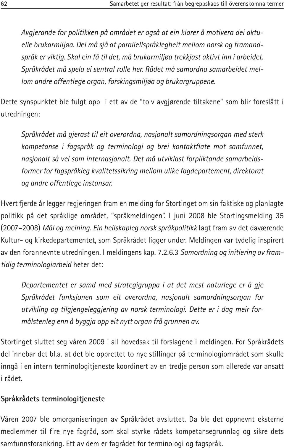 Rådet må samordna samarbeidet mellom andre offentlege organ, forskingsmiljøa og brukargruppene.