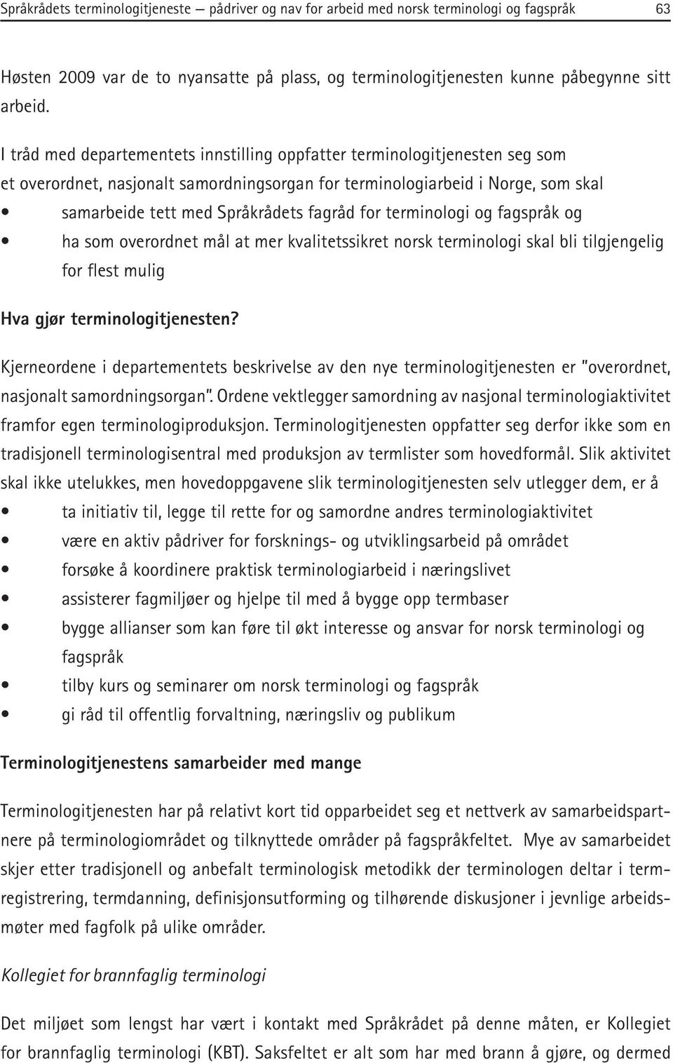 for terminologi og fagspråk og ha som overordnet mål at mer kvalitetssikret norsk terminologi skal bli tilgjengelig for flest mulig Hva gjør terminologitjenesten?