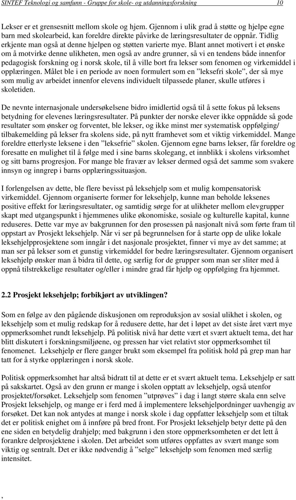 Blant annet motivert i et ønske om å motvirke denne ulikheten, men også av andre grunner, så vi en tendens både innenfor pedagogisk forskning og i norsk skole, til å ville bort fra lekser som fenomen