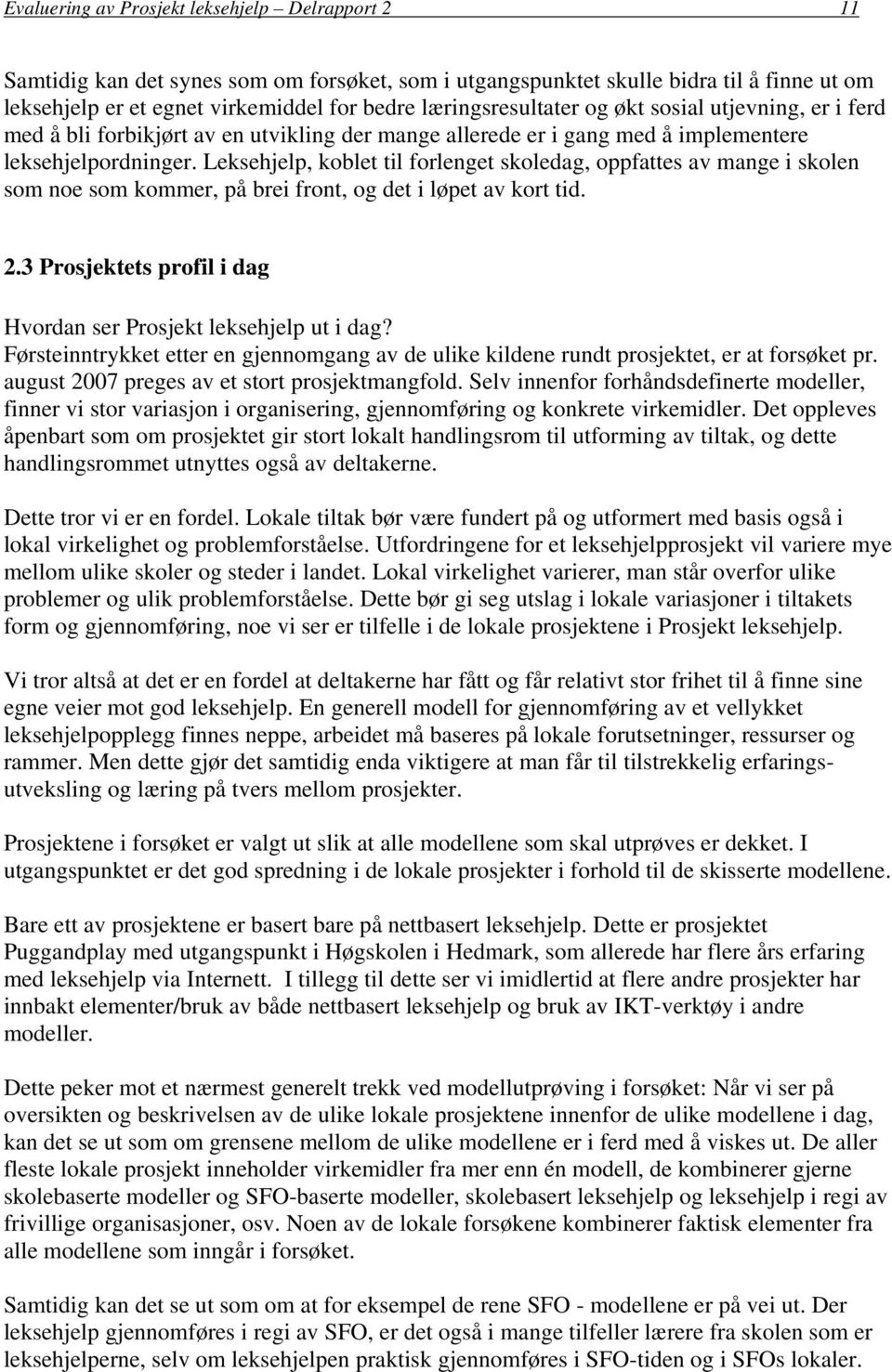 Leksehjelp, koblet til forlenget skoledag, oppfattes av mange i skolen som noe som kommer, på brei front, og det i løpet av kort tid. 2.