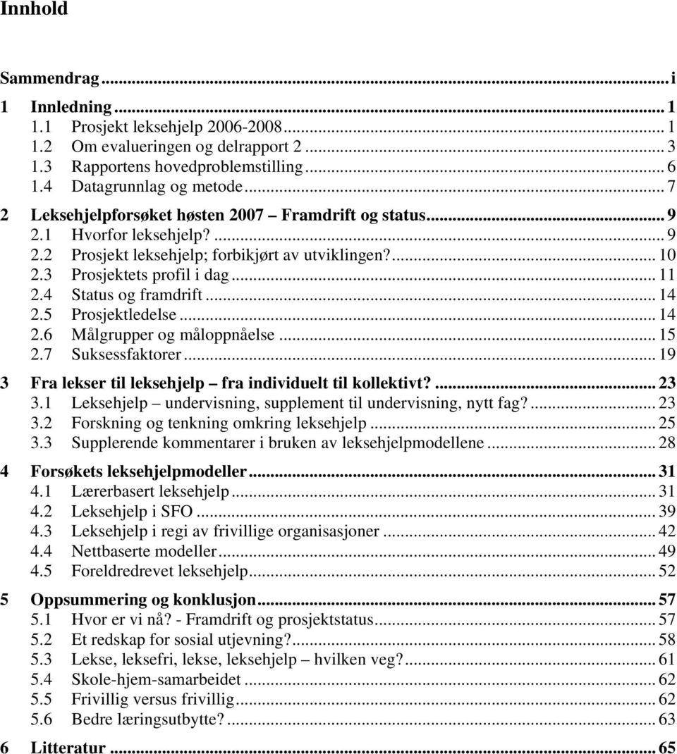 4 Status og framdrift... 14 2.5 Prosjektledelse... 14 2.6 Målgrupper og måloppnåelse... 15 2.7 Suksessfaktorer... 19 3 Fra lekser til leksehjelp fra individuelt til kollektivt?... 23 3.