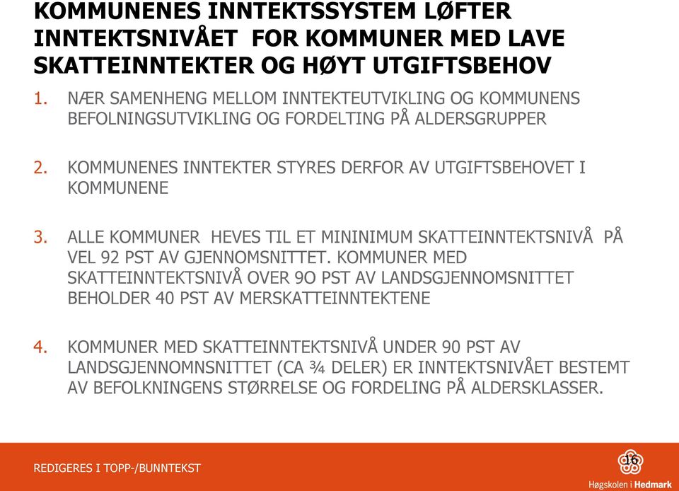 KOMMUNENES INNTEKTER STYRES DERFOR AV UTGIFTSBEHOVET I KOMMUNENE 3. ALLE KOMMUNER HEVES TIL ET MININIMUM SKATTEINNTEKTSNIVÅ PÅ VEL 92 PST AV GJENNOMSNITTET.