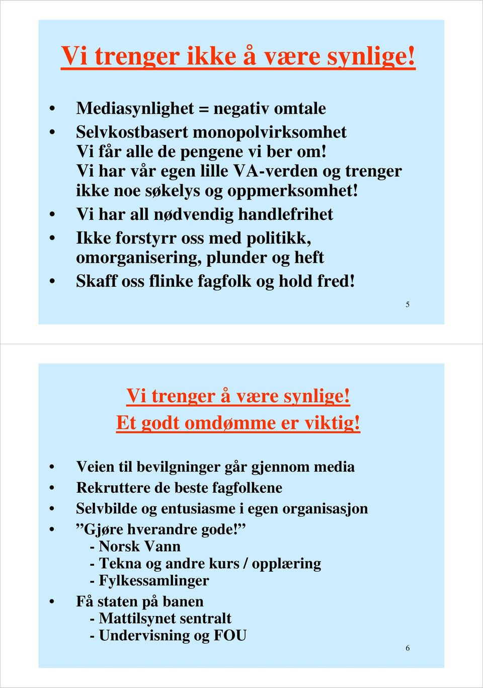 Vi har all nødvendig handlefrihet Ikke forstyrr oss med politikk, omorganisering, plunder og heft Skaff oss flinke fagfolk og hold fred! 5 Vi trenger å være synlige!