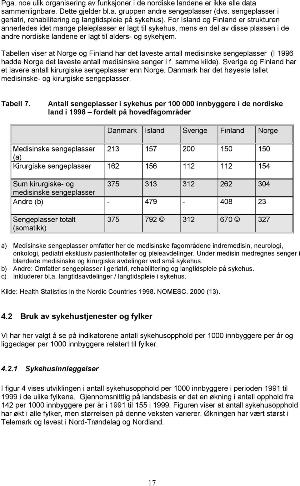 For Island og Finland er strukturen annerledes idet mange pleieplasser er lagt til sykehus, mens en del av disse plassen i de andre nordiske landene er lagt til alders- og sykehjem.