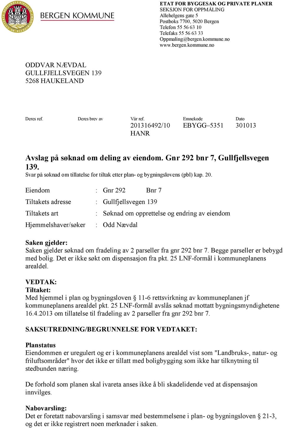 Gnr 292 bnr 7, Gullfjellsvegen 139. Svar på søknad om tillatelse for tiltak etter plan- og bygningslovens (pbl) kap. 20.