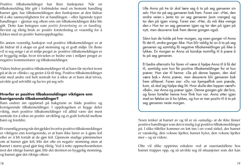 handlinger gjentar seg oftere enn om tilbakemeldingen ikke ble gitt. Dette kan betegnes som positiv forsterkning av en handling.