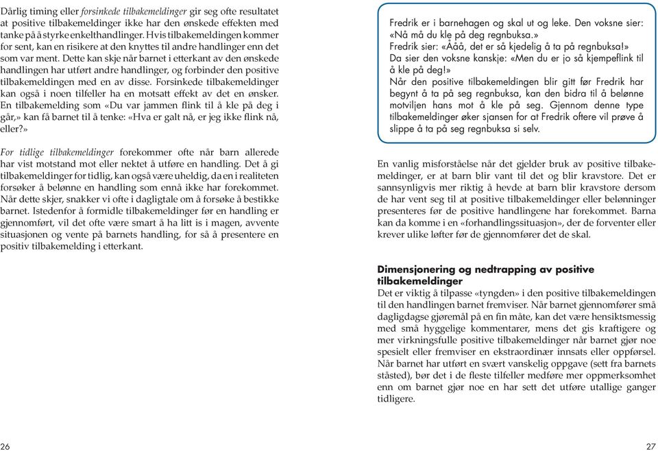 Dette kan skje når barnet i etterkant av den ønskede handlingen har utført andre handlinger, og forbinder den positive tilbakemeldingen med en av disse.