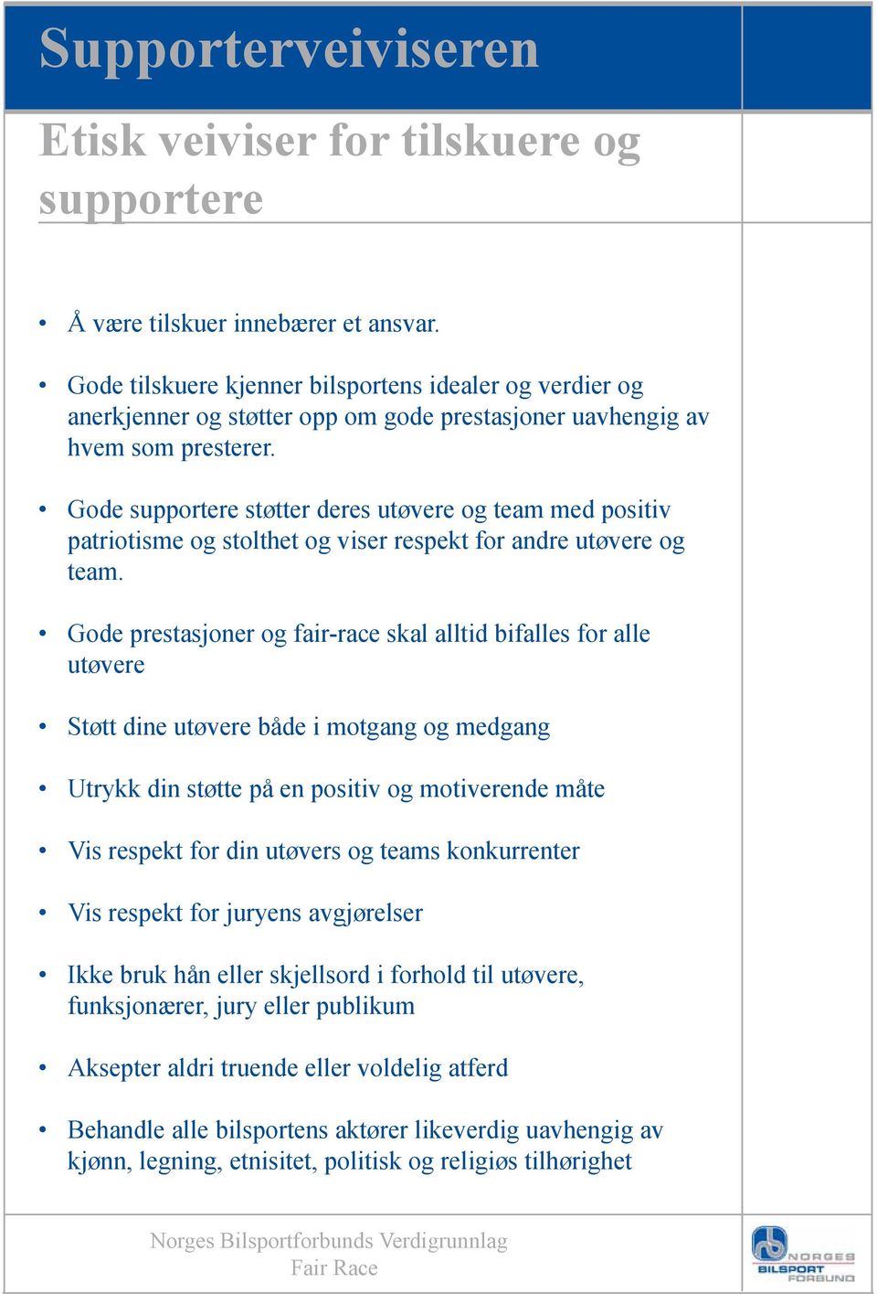 Gode supportere støtter deres utøvere og team med positiv patriotisme og stolthet og viser respekt for andre utøvere og team.