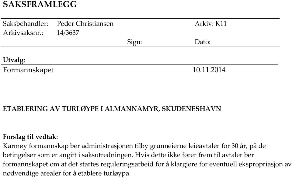 2014 ETABLERING AV TURLØYPE I ALMANNAMYR, SKUDENESHAVN Forslag til vedtak: Karmøy formannskap ber administrasjonen tilby