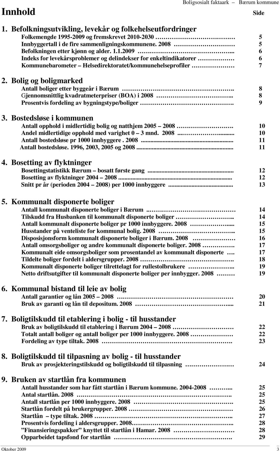 Bolig og boligmarked Antall boliger etter byggeår i Bærum. 8 Gjennomsnittlig kvadratmeterpriser (BOA) i 28.. 8 Prosentvis fordeling av bygningstype/boliger. 9 3.