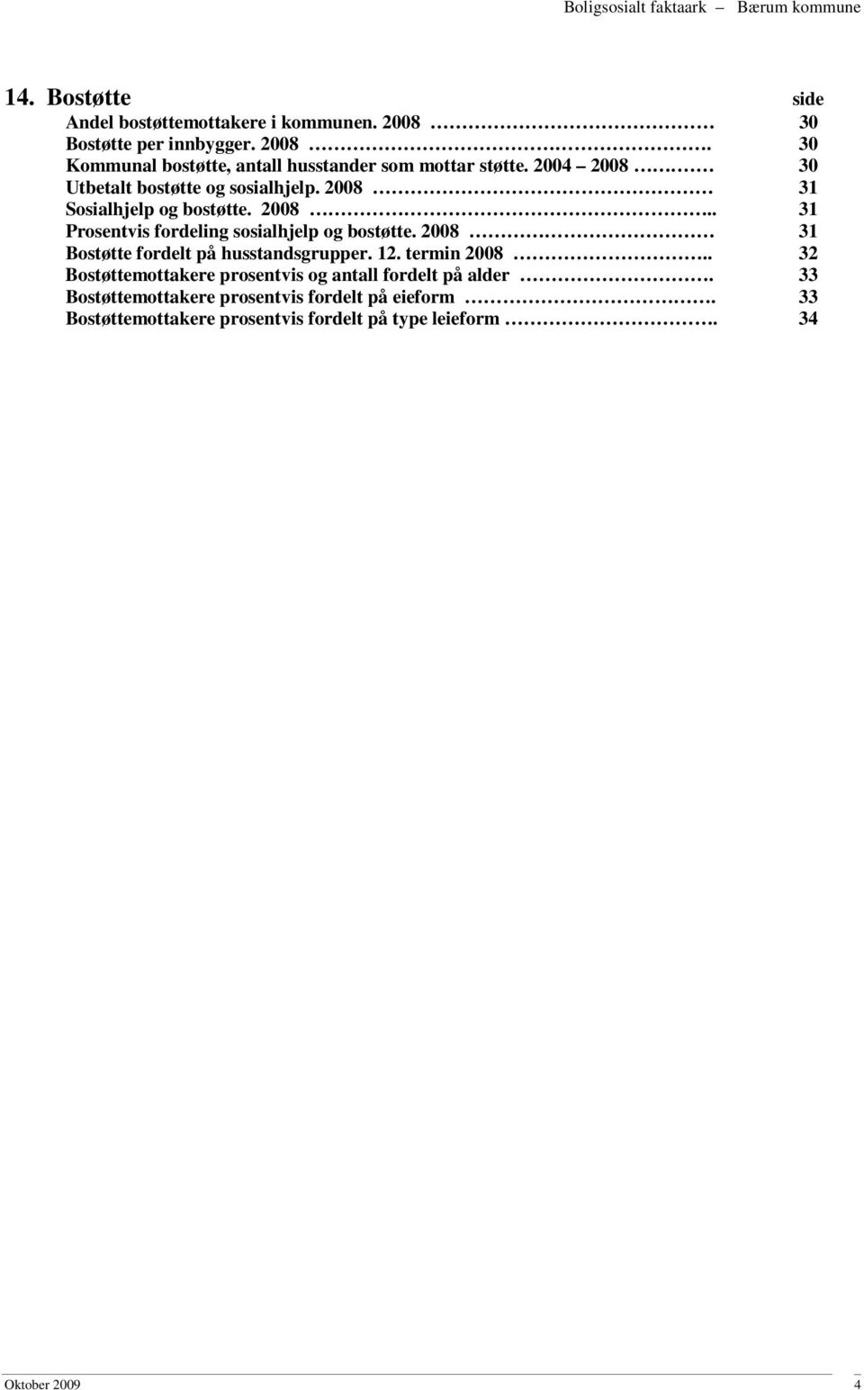 28 31 Bostøtte fordelt på husstandsgrupper. 12. termin 28.. 32 Bostøttemottakere prosentvis og antall fordelt på alder.