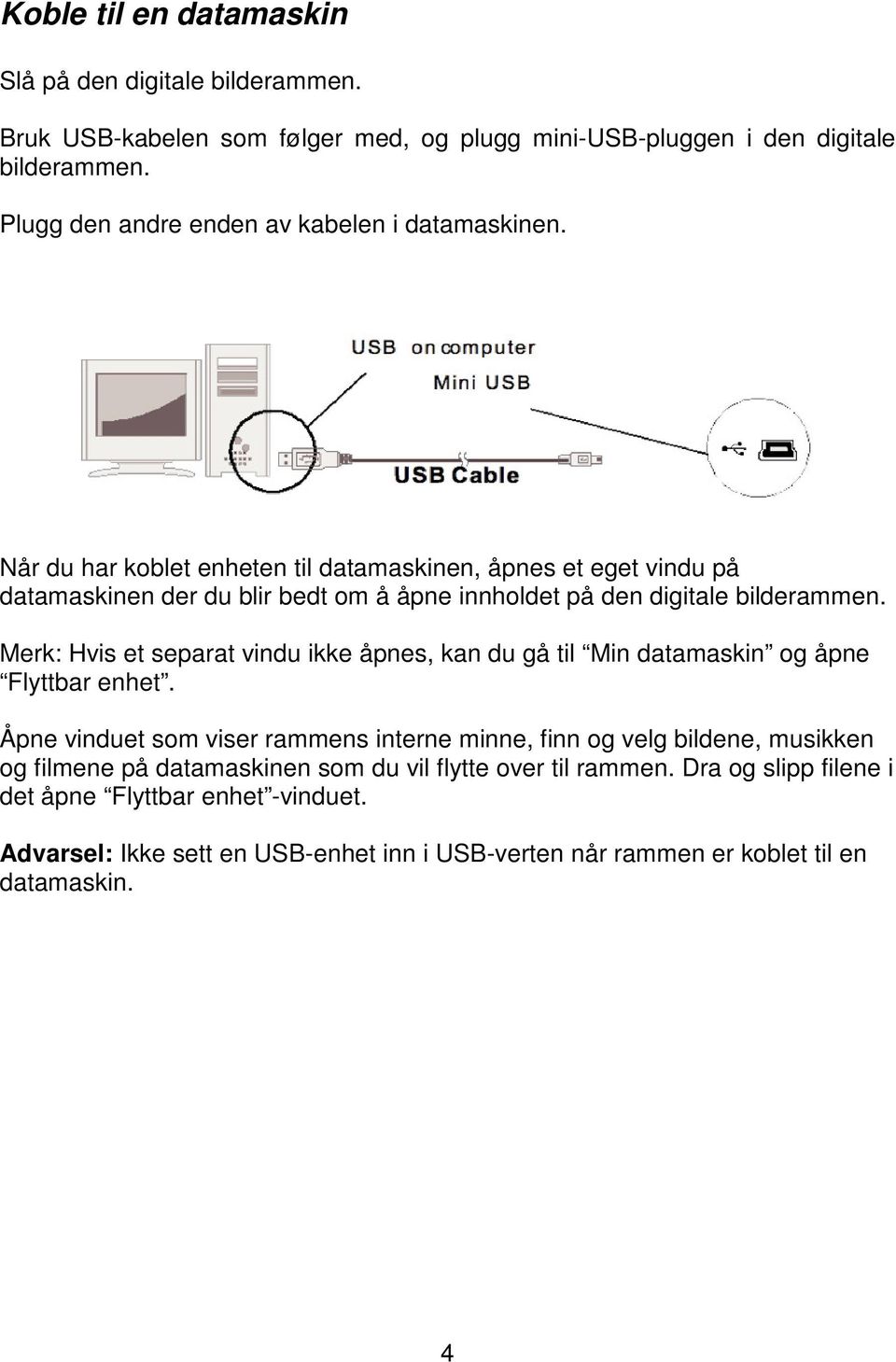 Når du har koblet enheten til datamaskinen, åpnes et eget vindu på datamaskinen der du blir bedt om å åpne innholdet på den digitale bilderammen.