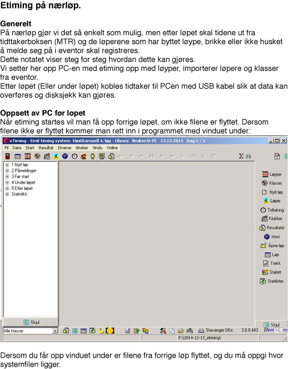 skal registreres. Dette notatet viser steg for steg hvordan dette kan gjøres. Vi setter her opp PC-en med etiming opp med løyper, importerer løpere og klasser fra eventor.