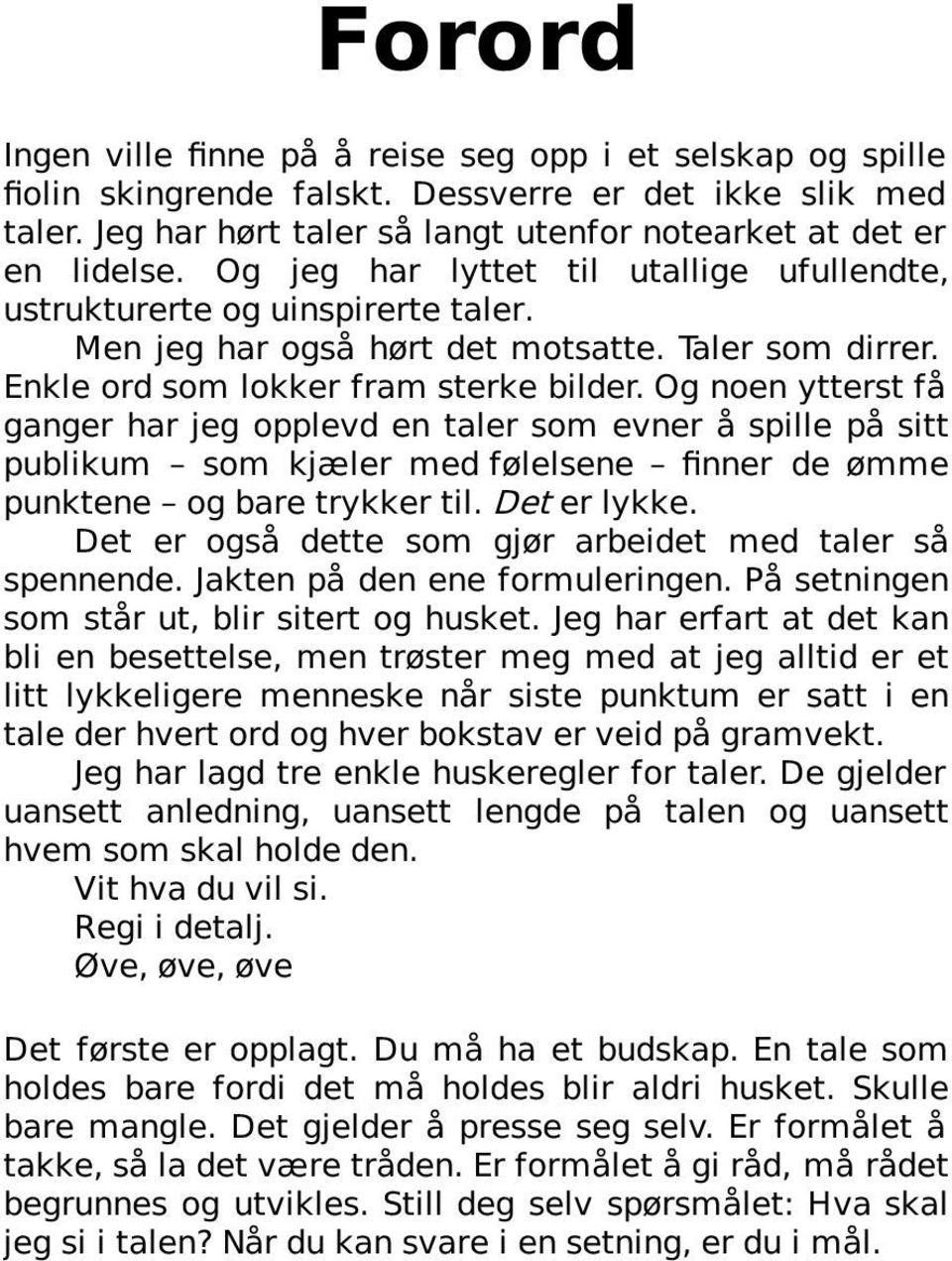 Og noen ytterst få ganger har jeg opplevd en taler som evner å spille på sitt publikum som kjæler med følelsene finner de ømme punktene og bare trykker til. Det er lykke.