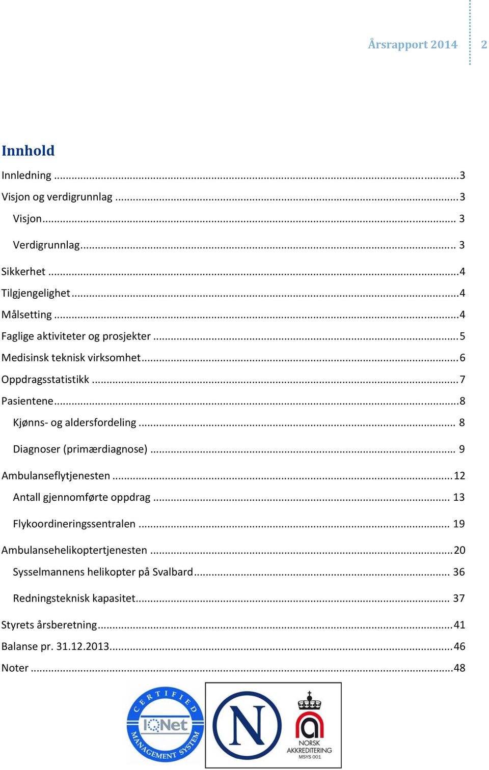 .. 8 Diagnoser (primærdiagnose)... 9 Ambulanseflytjenesten... 12 Antall gjennomførte oppdrag... 13 Flykoordineringssentralen.