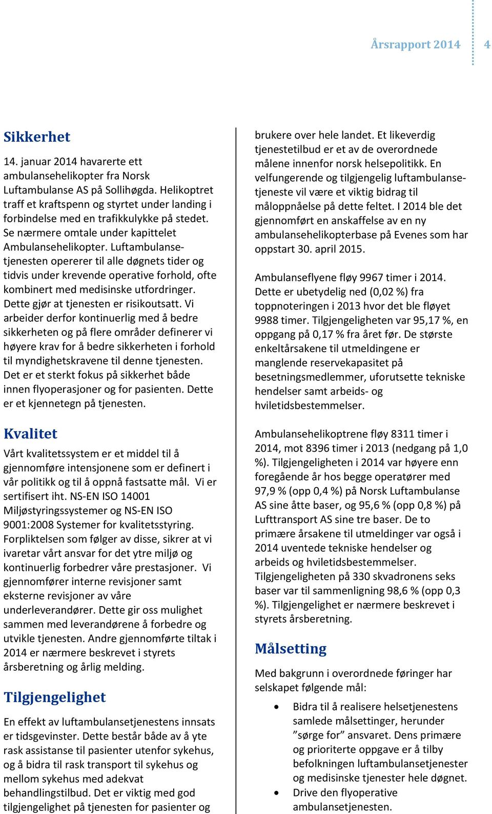 Luftambulansetjenesten opererer til alle døgnets tider og tidvis under krevende operative forhold, ofte kombinert med medisinske utfordringer. Dette gjør at tjenesten er risikoutsatt.