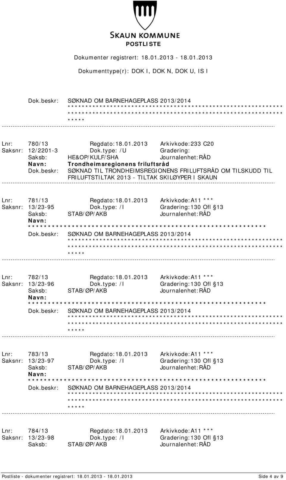 Regdato:18.01.2013 Arkivkode:A11 *** Saksnr: 13/23-95 Dok.type: /I Gradering:130 Ofl 13 Lnr: 782/13 Regdato:18.01.2013 Arkivkode:A11 *** Saksnr: 13/23-96 Dok.