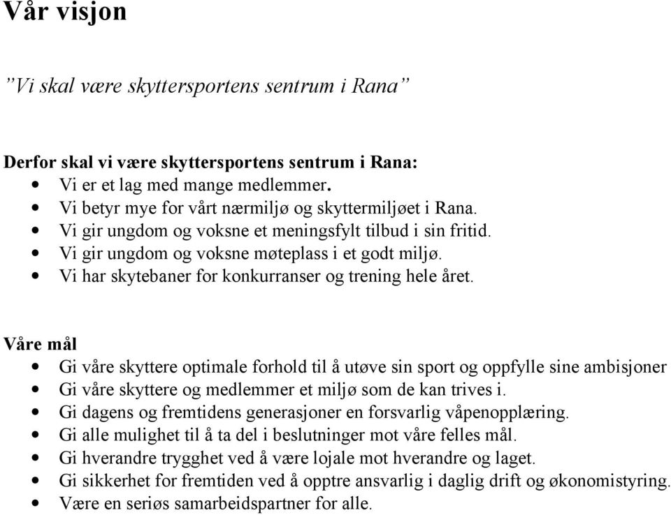 Våre mål Gi våre skyttere optimale forhold til å utøve sin sport og oppfylle sine ambisjoner Gi våre skyttere og medlemmer et miljø som de kan trives i.