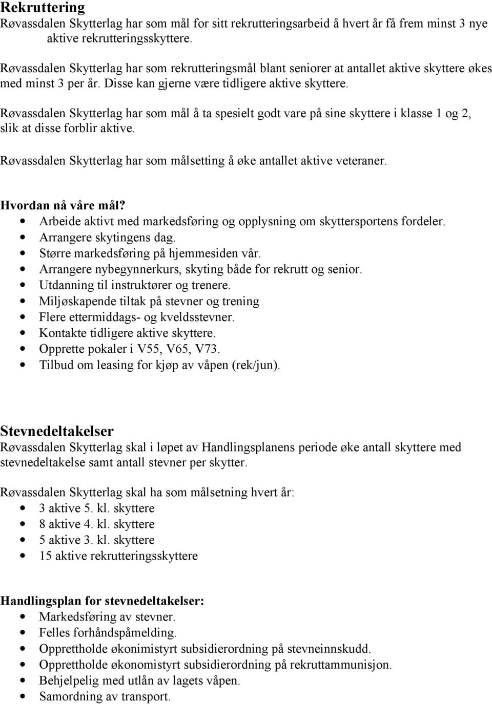 Røvassdalen Skytterlag har som mål å ta spesielt godt vare på sine skyttere i klasse 1 og 2, slik at disse forblir aktive. Røvassdalen Skytterlag har som målsetting å øke antallet aktive veteraner.