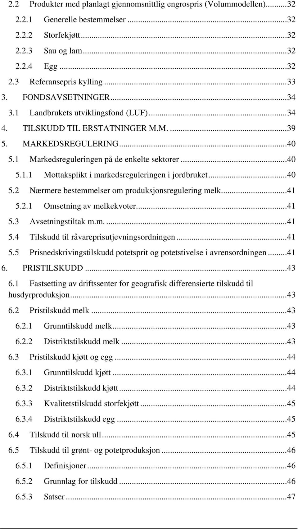 .. 40 5.2 Nærmere bestemmelser om produksjonsregulering melk... 41 5.2.1 Omsetning av melkekvoter... 41 5.3 Avsetningstiltak m.m.... 41 5.4 Tilskudd til råvareprisutjevningsordningen... 41 5.5 Prisnedskrivingstilskudd potetsprit og potetstivelse i avrensordningen.