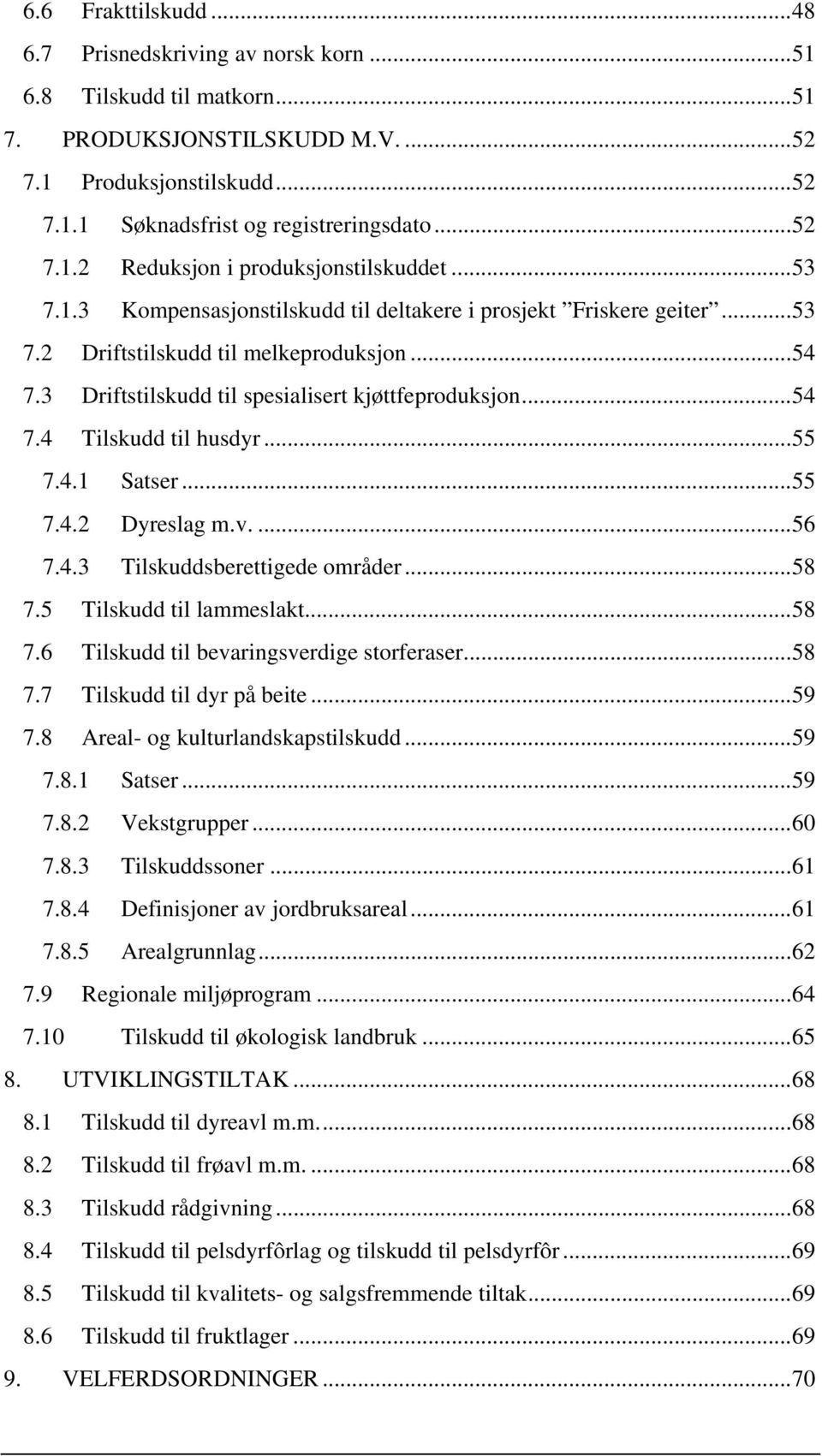 3 Driftstilskudd til spesialisert kjøttfeproduksjon... 54 7.4 Tilskudd til husdyr... 55 7.4.1 Satser... 55 7.4.2 Dyreslag m.v.... 56 7.4.3 Tilskuddsberettigede områder... 58 7.