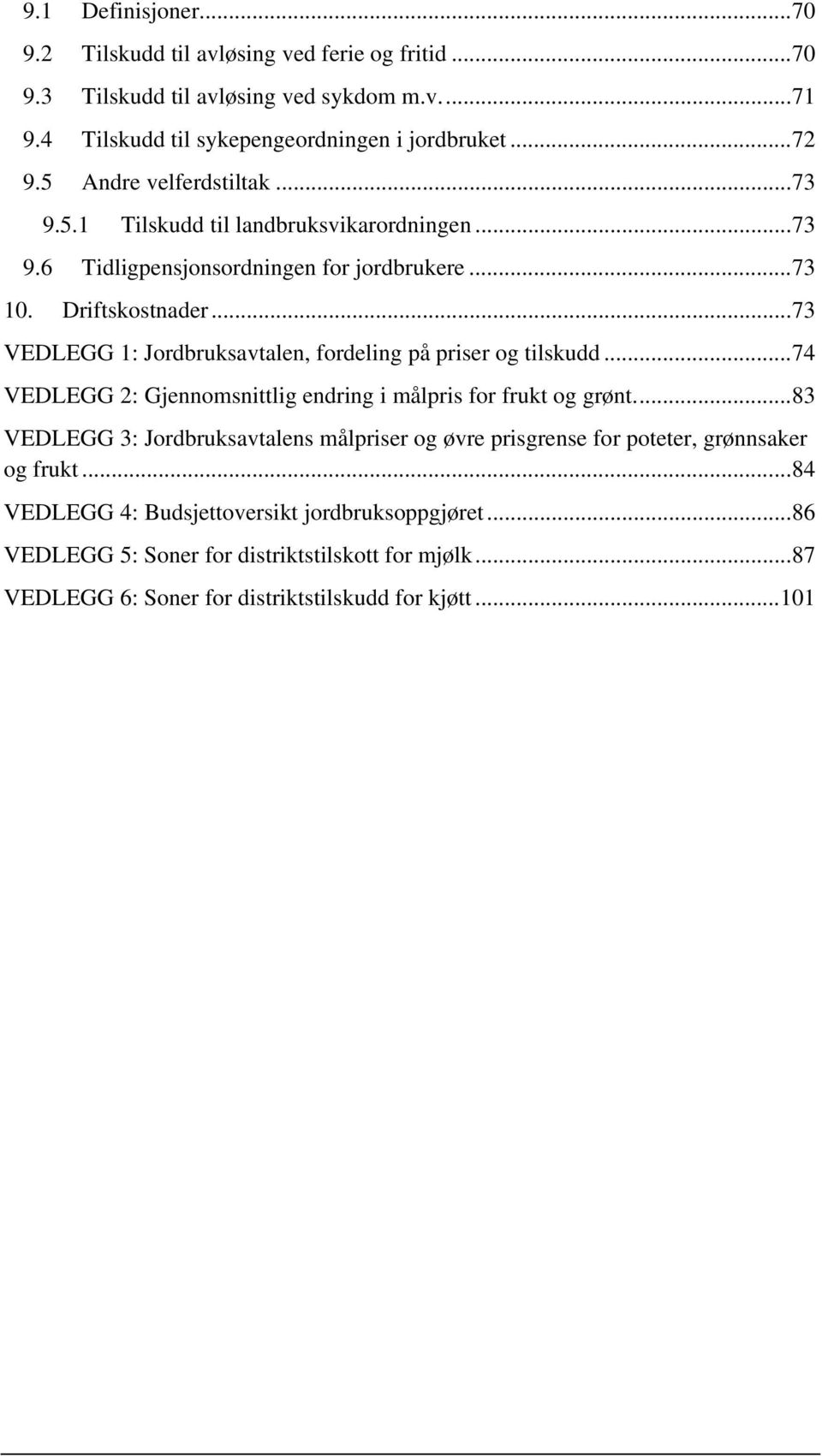 .. 73 VEDLEGG 1: Jordbruksavtalen, fordeling på priser og tilskudd... 74 VEDLEGG 2: Gjennomsnittlig endring i målpris for frukt og grønt.