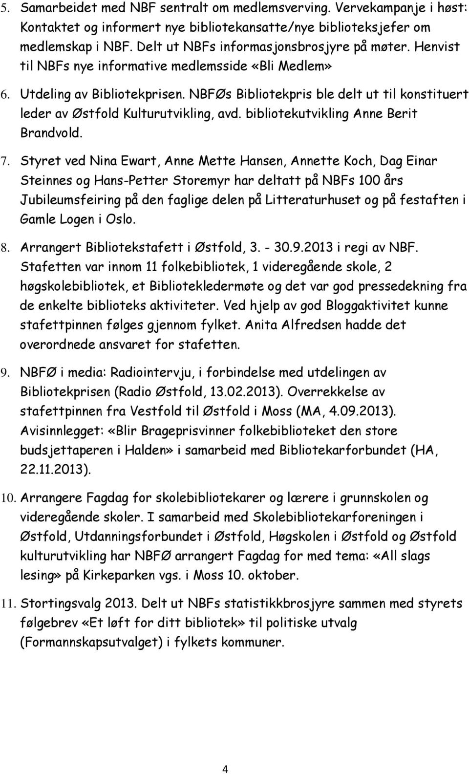 NBFØs Bibliotekpris ble delt ut til konstituert leder av Østfold Kulturutvikling, avd. bibliotekutvikling Anne Berit Brandvold. 7.
