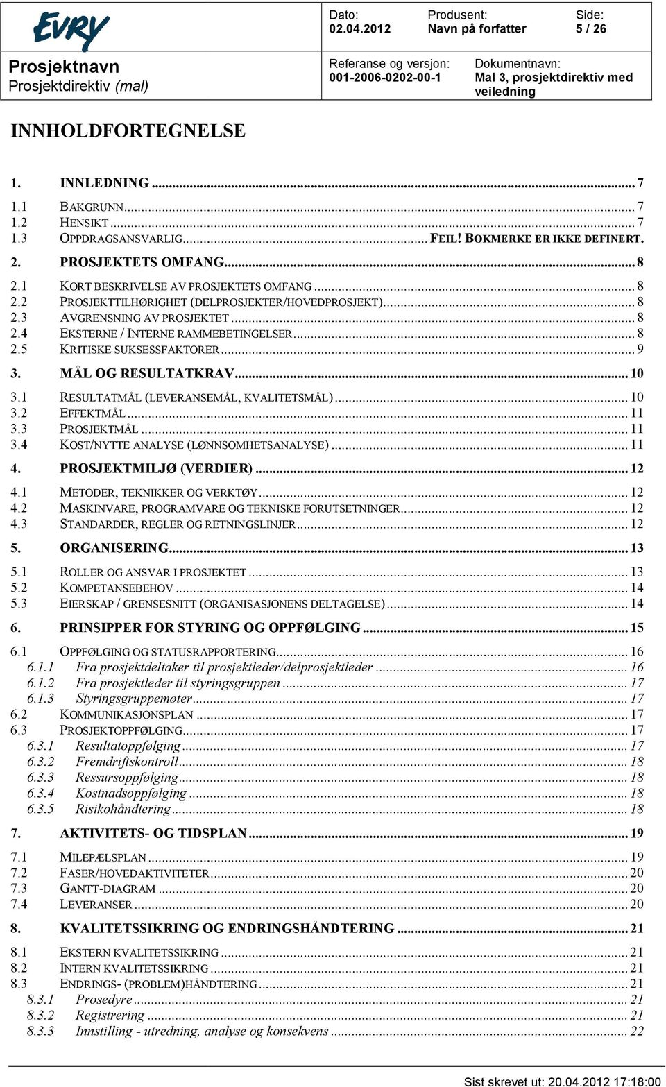 .. 9 3. MÅL OG RESULTATKRAV... 10 3.1 RESULTATMÅL (LEVERANSEMÅL, KVALITETSMÅL)... 10 3.2 EFFEKTMÅL... 11 3.3 PROSJEKTMÅL... 11 3.4 KOST/NYTTE ANALYSE (LØNNSOMHETSANALYSE)... 11 4.