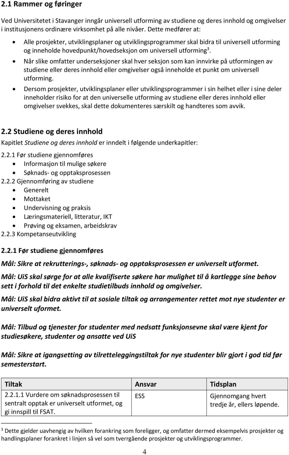 Når slike omfatter underseksjoner skal hver seksjon som kan innvirke på utformingen av studiene eller deres innhold eller omgivelser også inneholde et punkt om universell utforming.