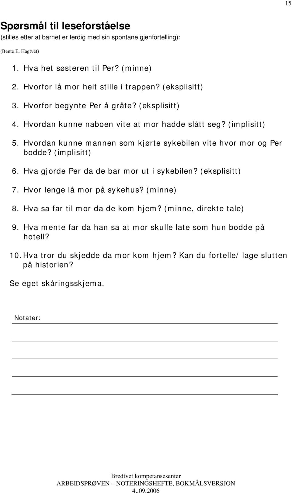 Hvordan kunne mannen som kjørte sykebilen vite hvor mor og Per bodde? (implisitt) 6. Hva gjorde Per da de bar mor ut i sykebilen? (eksplisitt) 7. Hvor lenge lå mor på sykehus? (minne) 8.