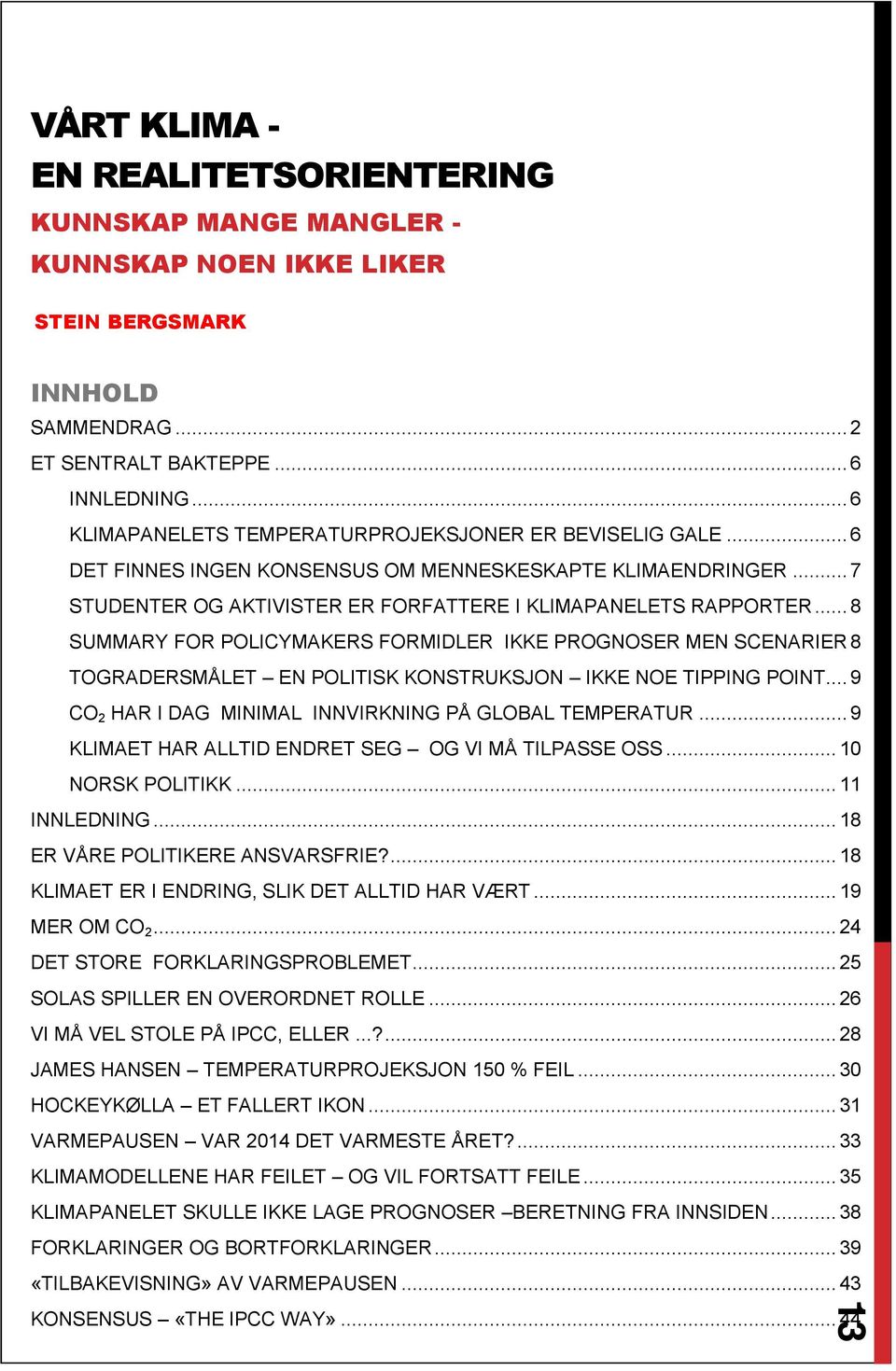 .. 8 SUMMARY FOR POLICYMAKERS FORMIDLER IKKE PROGNOSER MEN SCENARIER 8 TOGRADERSMÅLET EN POLITISK KONSTRUKSJON IKKE NOE TIPPING POINT... 9 CO 2 HAR I DAG MINIMAL INNVIRKNING PÅ GLOBAL TEMPERATUR.