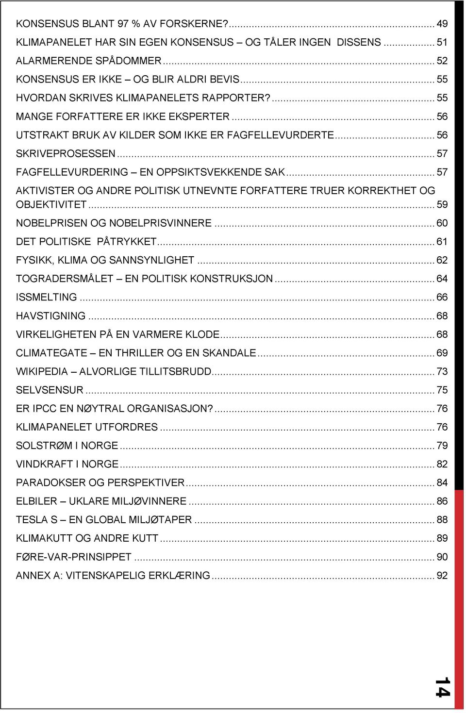 .. 57 FAGFELLEVURDERING EN OPPSIKTSVEKKENDE SAK... 57 AKTIVISTER OG ANDRE POLITISK UTNEVNTE FORFATTERE TRUER KORREKTHET OG OBJEKTIVITET... 59 NOBELPRISEN OG NOBELPRISVINNERE.