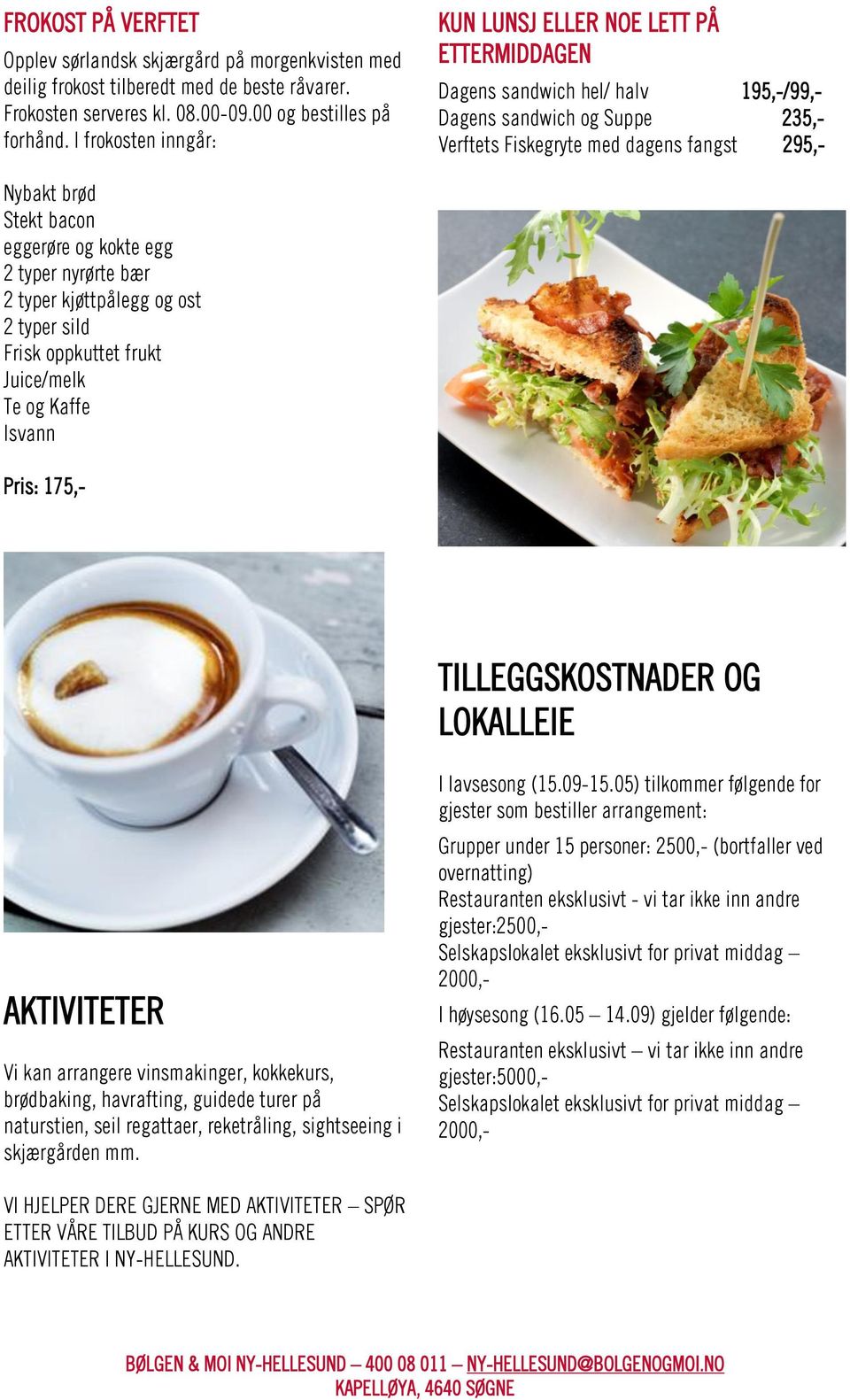 eggerøre og kokte egg 2 typer nyrørte bær 2 typer kjøttpålegg og ost 2 typer sild Frisk oppkuttet frukt Juice/melk Te og Kaffe Isvann Pris: 175,- TILLEGGSKOSTNADER OG LOKALLEIE AKTIVITETER Vi kan