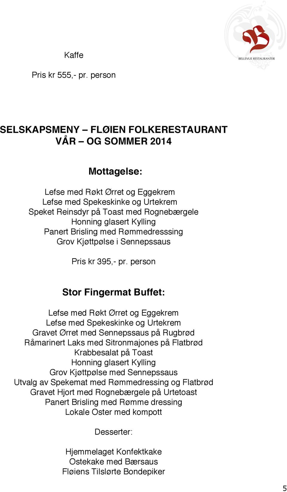 Brisling med Rømmedresssing Grov Kjøttpølse i Sennepssaus Pris kr 395,- pr.