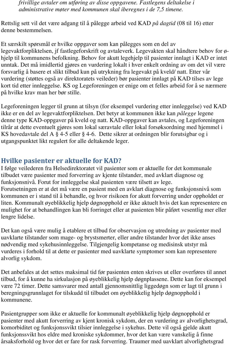 Et særskilt spørsmål er hvilke oppgaver som kan pålegges som en del av legevaktforpliktelsen, jf fastlegeforskrift og avtaleverk. Legevakten skal håndtere behov for ø- hjelp til kommunens befolkning.